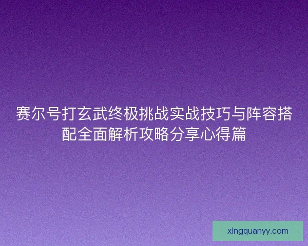 赛尔号打玄武终极挑战实战技巧与阵容搭配全面解析攻略分享心得篇